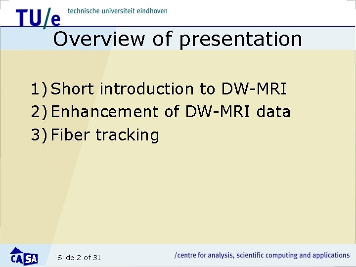 Overview of presentation 1) Short introduction to DW-MRI 2) Enhancement of DW-MRI data 3)