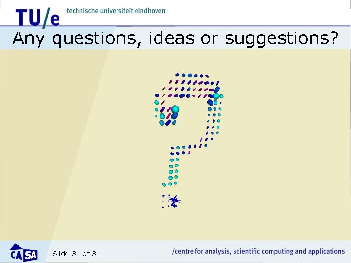 Any questions, ideas or suggestions? Slide 31 of 31 