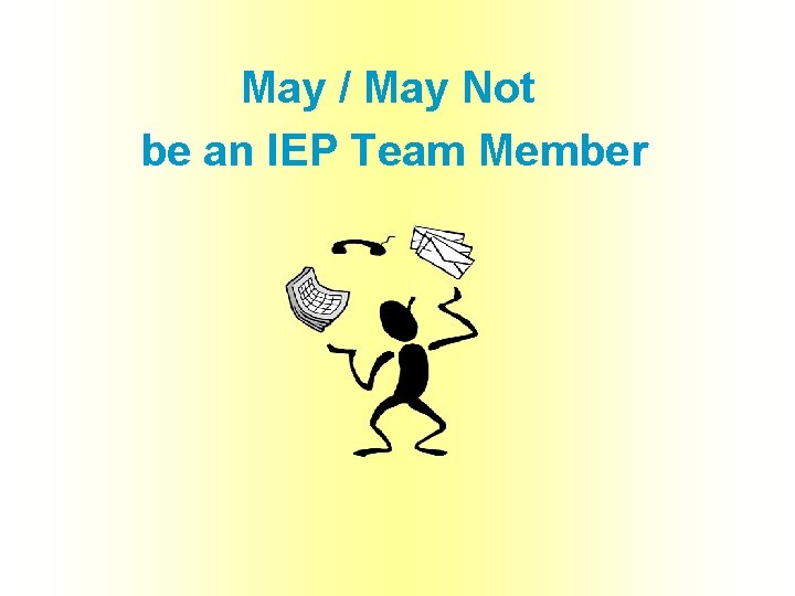 May / May Not be an IEP Team Member 
