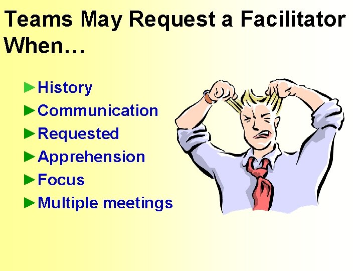 Teams May Request a Facilitator When… ►History ►Communication ►Requested ►Apprehension ►Focus ►Multiple meetings 