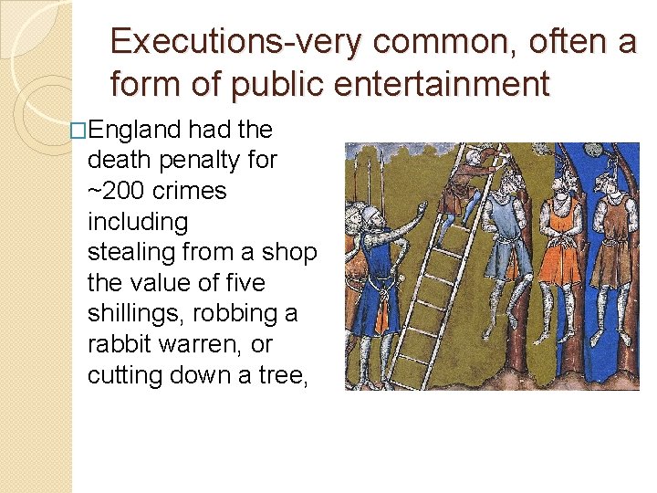 Executions-very common, often a form of public entertainment �England had the death penalty for