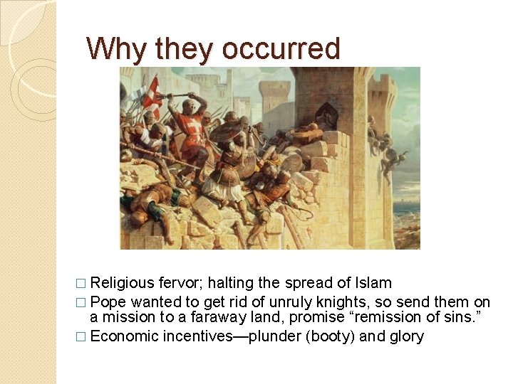 Why they occurred � Religious fervor; halting the spread of Islam � Pope wanted