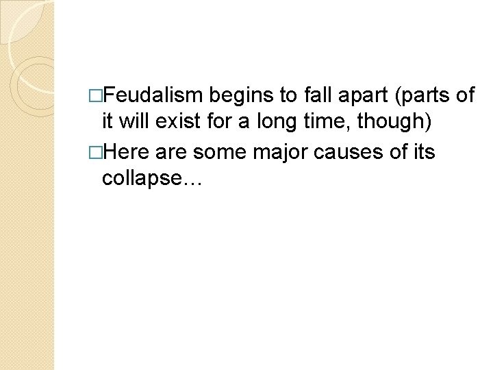 �Feudalism begins to fall apart (parts of it will exist for a long time,