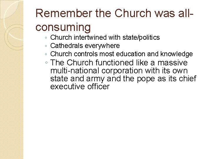 Remember the Church was allconsuming ◦ Church intertwined with state/politics ◦ Cathedrals everywhere ◦