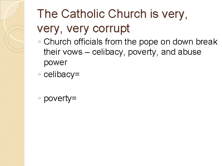 The Catholic Church is very, very corrupt ◦ Church officials from the pope on