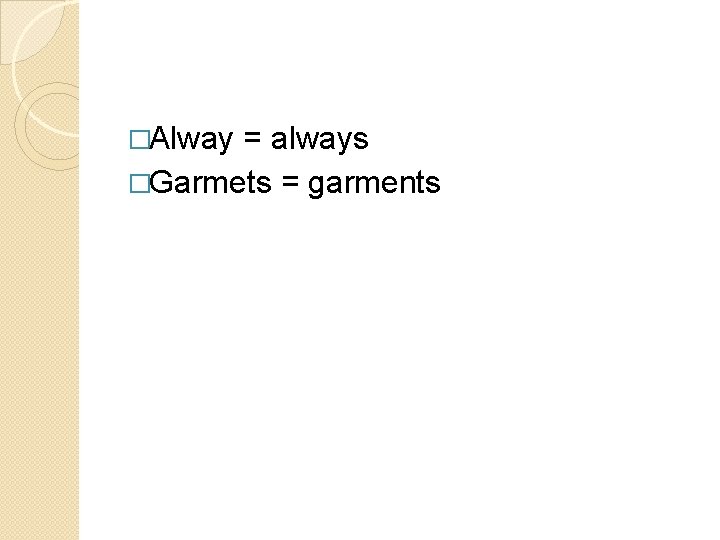 �Alway = always �Garmets = garments 