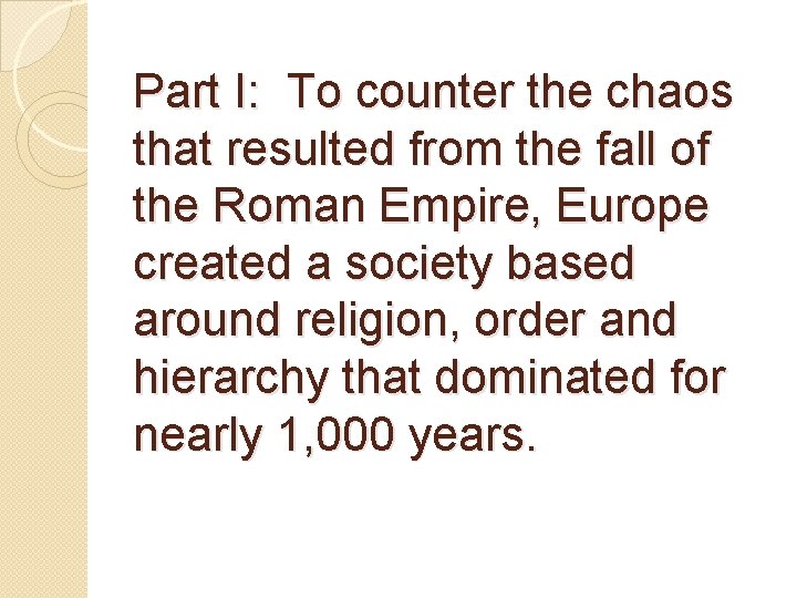 Part I: To counter the chaos that resulted from the fall of the Roman