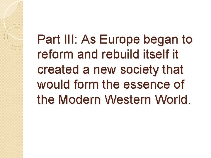 Part III: As Europe began to reform and rebuild itself it created a new