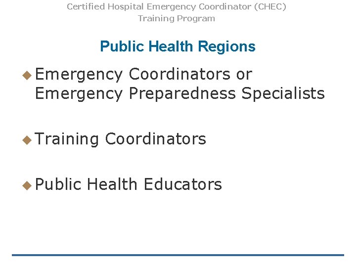Certified Hospital Emergency Coordinator (CHEC) Training Program Public Health Regions u Emergency Coordinators or Certified Hospital Emergency Coordinator (CHEC) Training Program Public Health Regions u Emergency Coordinators or