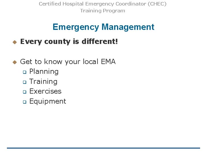 Certified Hospital Emergency Coordinator (CHEC) Training Program Emergency Management u Every county is different! Certified Hospital Emergency Coordinator (CHEC) Training Program Emergency Management u Every county is different!
