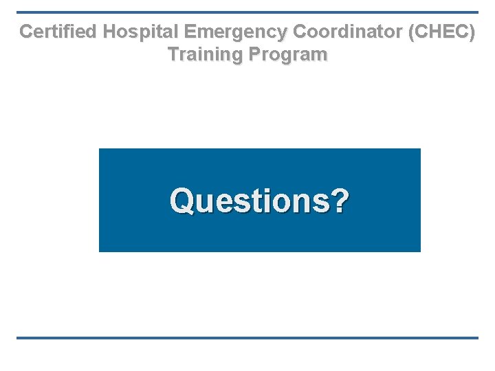 Certified Hospital Emergency Coordinator (CHEC) Training Program Questions? Certified Hospital Emergency Coordinator (CHEC) Training Program Questions?