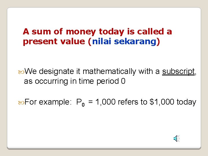 A sum of money today is called a present value (nilai sekarang) We designate