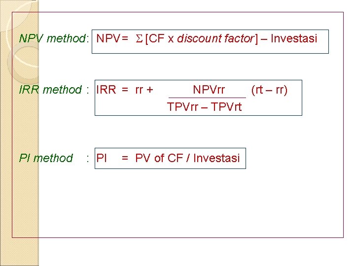 NPV method: NPV = [CF x discount factor] – Investasi IRR method : IRR