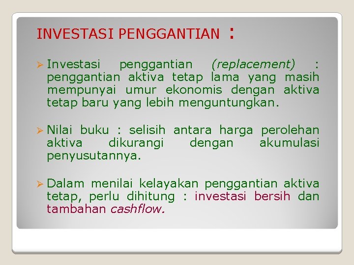 INVESTASI PENGGANTIAN : Ø Investasi penggantian (replacement) : penggantian aktiva tetap lama yang masih