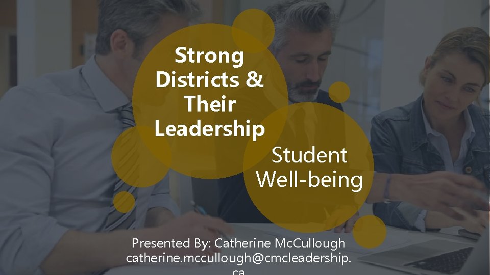 Strong Districts & Their Leadership Student Well-being Presented By: Catherine Mc. Cullough catherine. mccullough@cmcleadership.