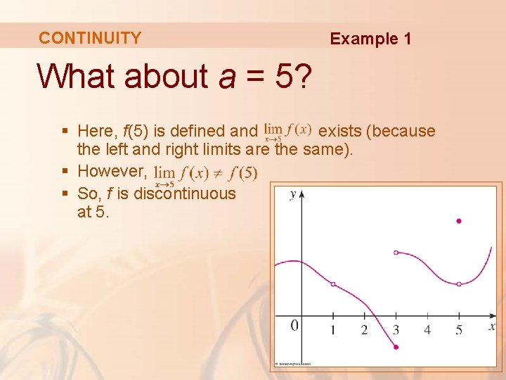 CONTINUITY Example 1 What about a = 5? § Here, f(5) is defined and