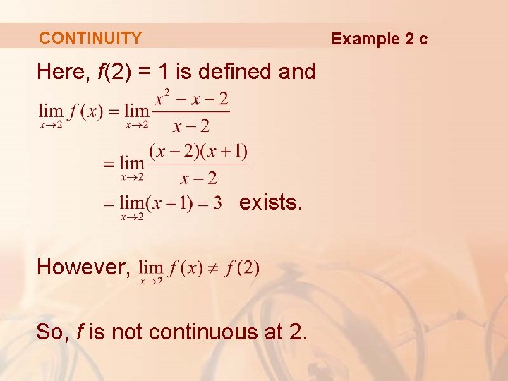 CONTINUITY Example 2 c Here, f(2) = 1 is defined and exists. However, So,