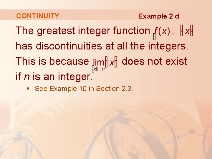 CONTINUITY Example 2 d The greatest integer function has discontinuities at all the integers.