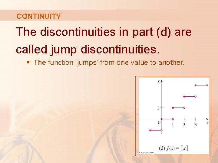 CONTINUITY The discontinuities in part (d) are called jump discontinuities. § The function ‘jumps’