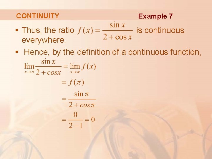 CONTINUITY Example 7 § Thus, the ratio is continuous everywhere. § Hence, by the