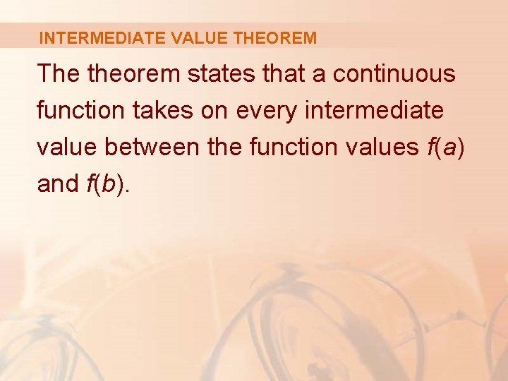 INTERMEDIATE VALUE THEOREM The theorem states that a continuous function takes on every intermediate