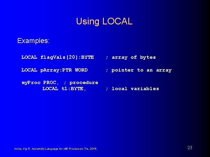 Using LOCAL Examples: LOCAL flag. Vals[20]: BYTE ; array of bytes LOCAL p. Array: