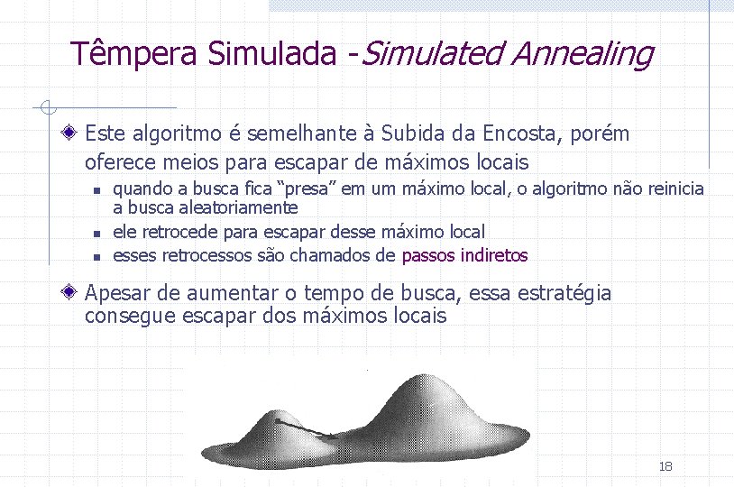 Têmpera Simulada -Simulated Annealing Este algoritmo é semelhante à Subida da Encosta, porém oferece