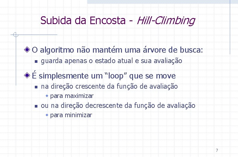 Subida da Encosta - Hill-Climbing O algoritmo não mantém uma árvore de busca: n