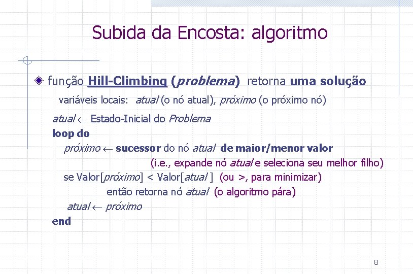 Subida da Encosta: algoritmo função Hill-Climbing (problema) retorna uma solução variáveis locais: atual (o