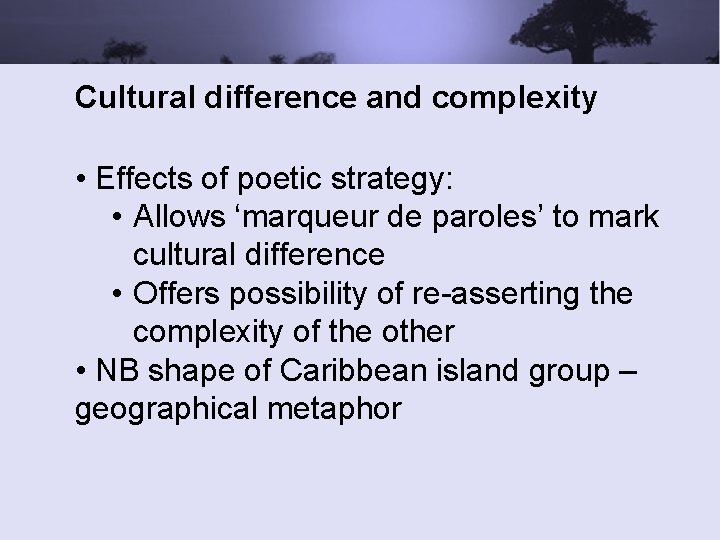 Cultural difference and complexity • Effects of poetic strategy: • Allows ‘marqueur de paroles’