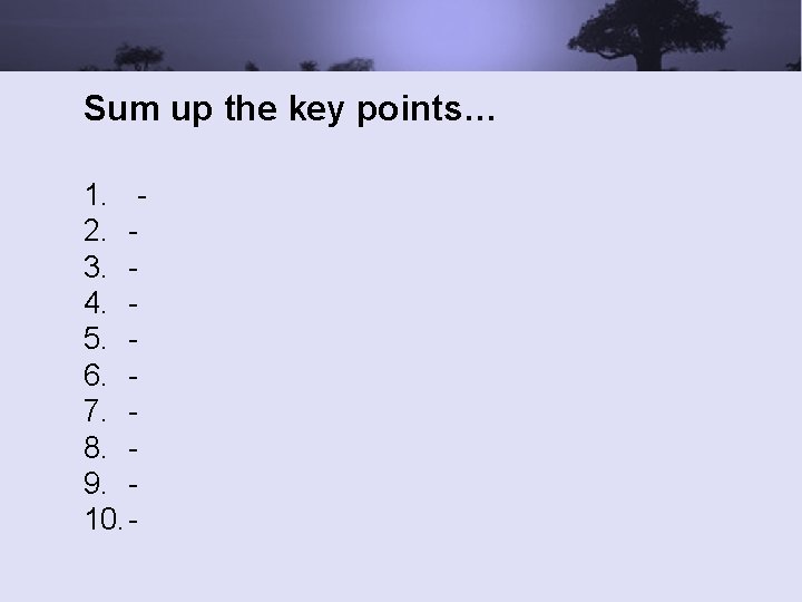 Sum up the key points… 1. 2. 3. 4. 5. 6. 7. 8. 9.