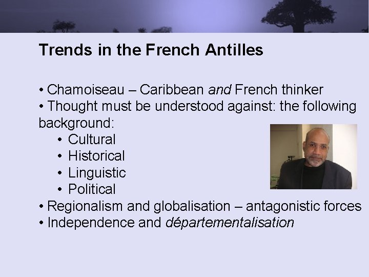 Trends in the French Antilles • Chamoiseau – Caribbean and French thinker • Thought