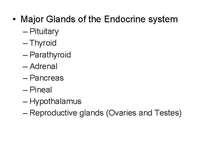  • Major Glands of the Endocrine system – Pituitary – Thyroid – Parathyroid