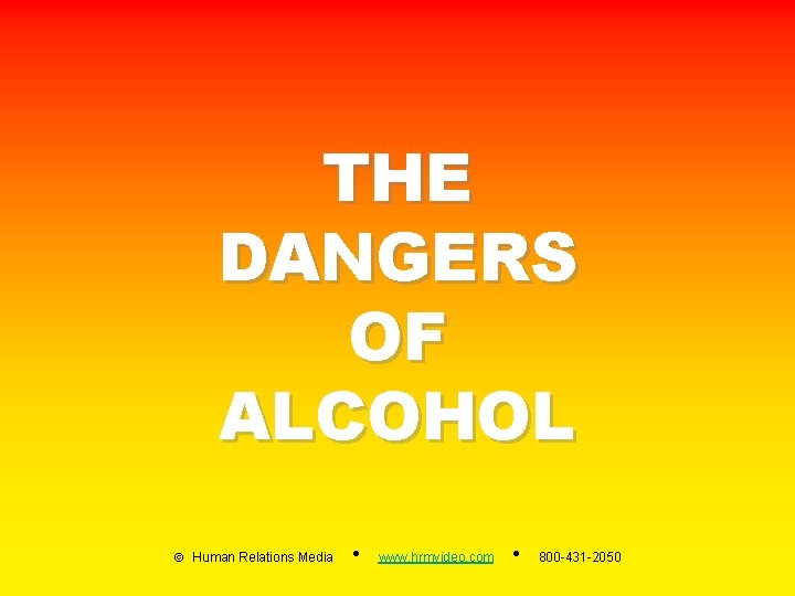 THE DANGERS OF ALCOHOL Human Relations Media • www. hrmvideo. com • 800 -431