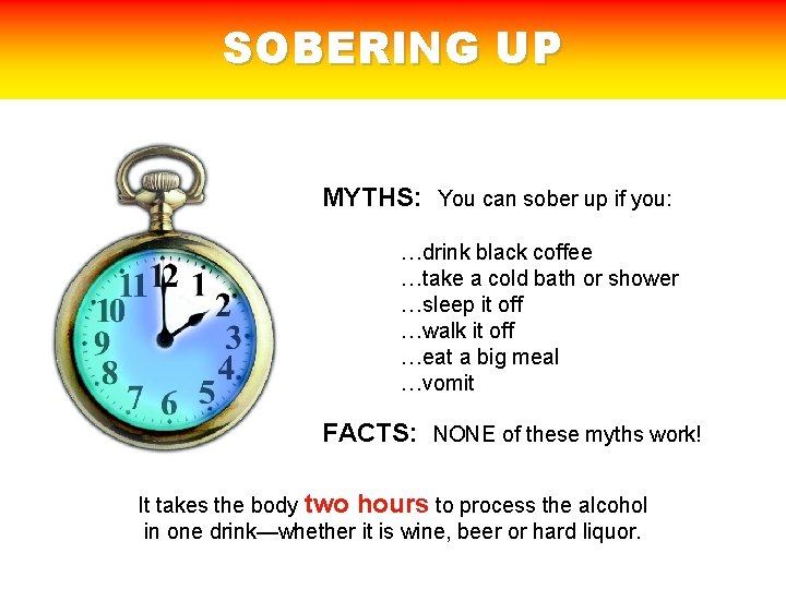 SOBERING UP MYTHS: You can sober up if you: …drink black coffee …take a