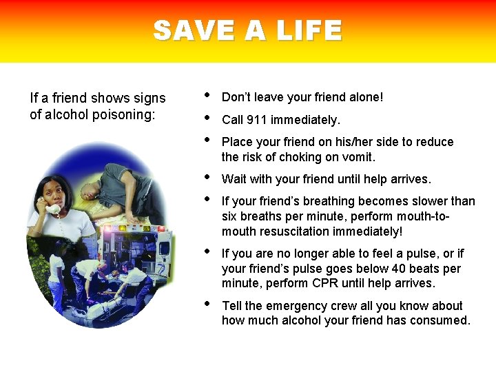 SAVE A LIFE If a friend shows signs of alcohol poisoning: • • •