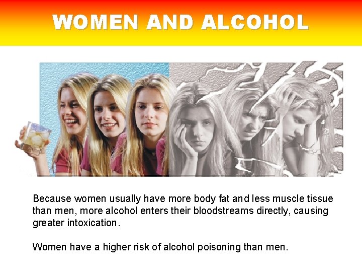 WOMEN AND ALCOHOL Because women usually have more body fat and less muscle tissue