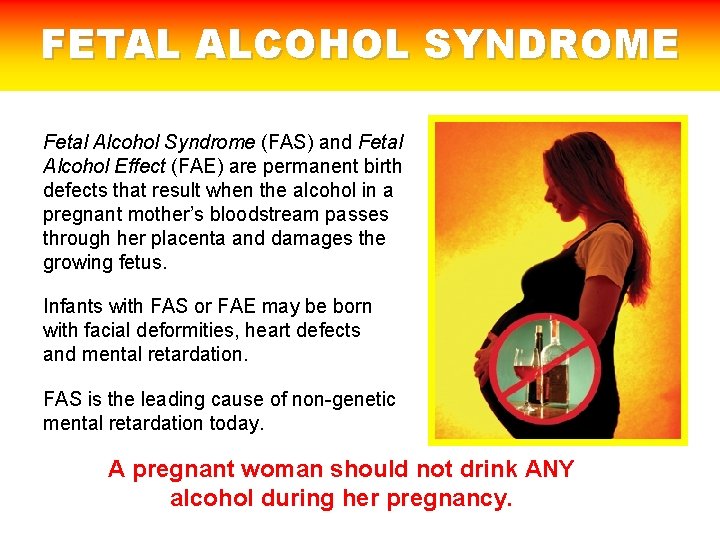 FETAL ALCOHOL SYNDROME Fetal Alcohol Syndrome (FAS) and Fetal Alcohol Effect (FAE) are permanent
