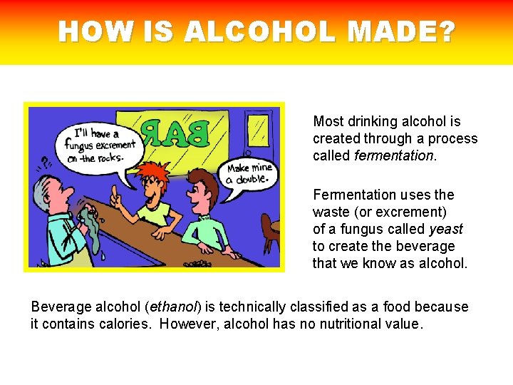 HOW IS ALCOHOL MADE? Most drinking alcohol is created through a process called fermentation.