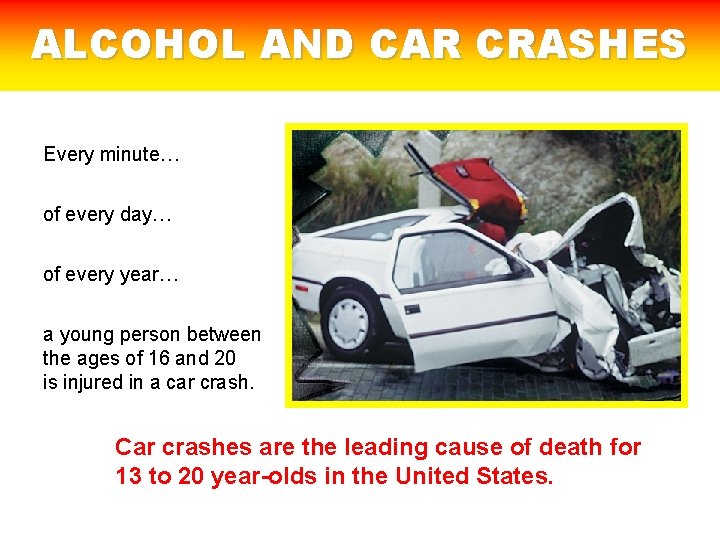 ALCOHOL AND CAR CRASHES Every minute… of every day… of every year… a young