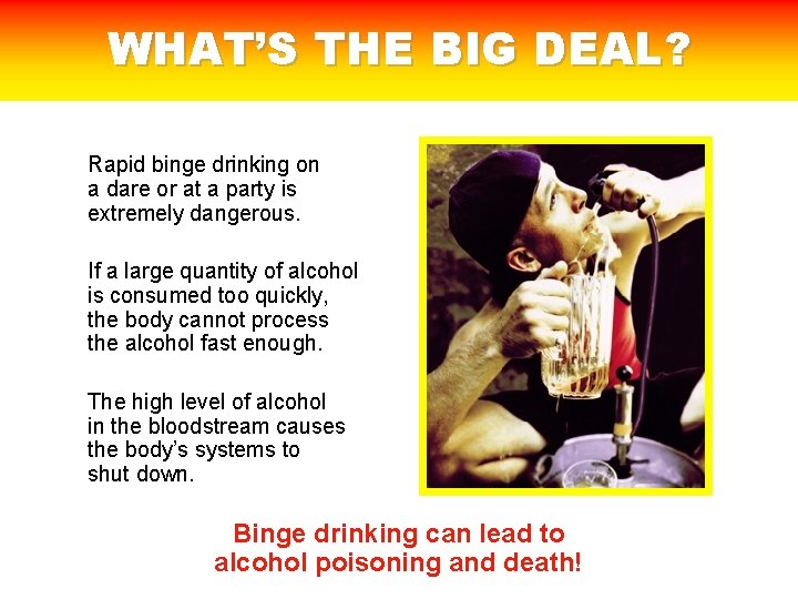 WHAT’S THE BIG DEAL? Rapid binge drinking on a dare or at a party