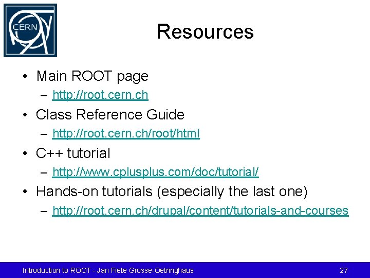 Resources • Main ROOT page – http: //root. cern. ch • Class Reference Guide