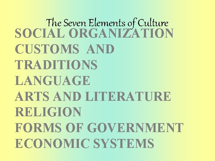 The Seven Elements of Culture SOCIAL ORGANIZATION CUSTOMS AND TRADITIONS LANGUAGE ARTS AND LITERATURE