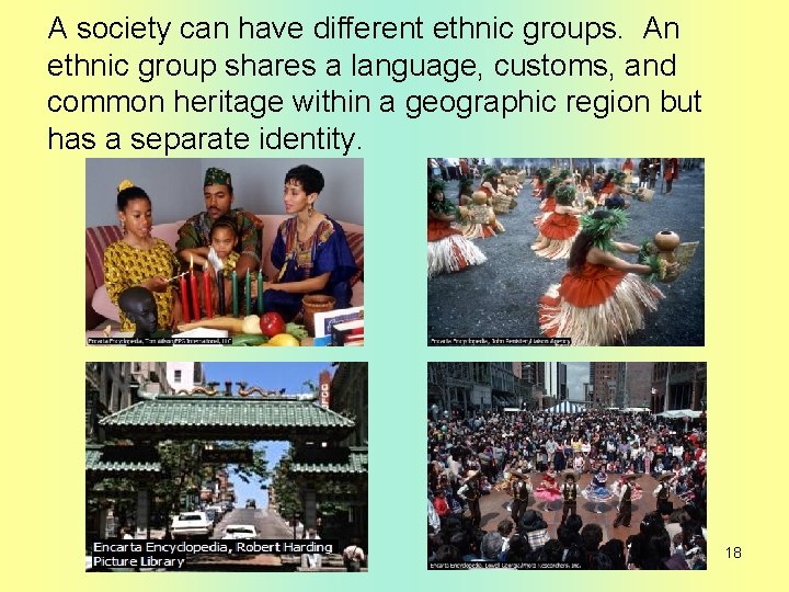 A society can have different ethnic groups. An ethnic group shares a language, customs,