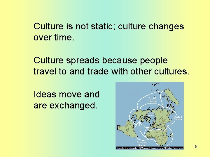 Culture is not static; culture changes over time. Culture spreads because people travel to