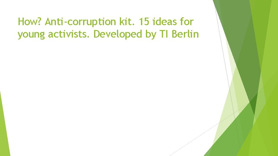 How? Anti-corruption kit. 15 ideas for young activists. Developed by TI Berlin 