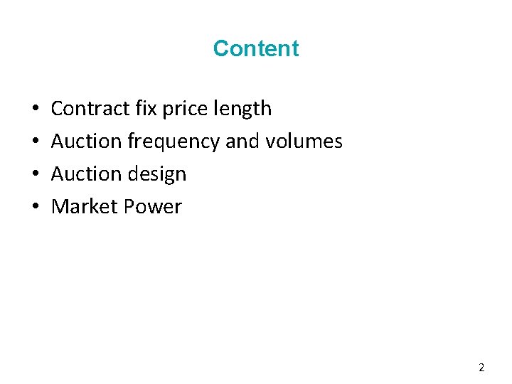 Content • • Contract fix price length Auction frequency and volumes Auction design Market