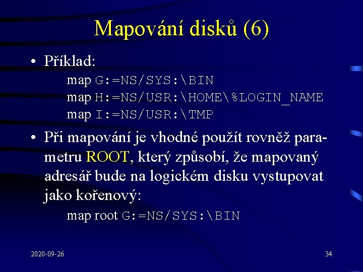 Mapování disků (6) • Příklad: map G: =NS/SYS: BIN map H: =NS/USR: HOME%LOGIN_NAME map