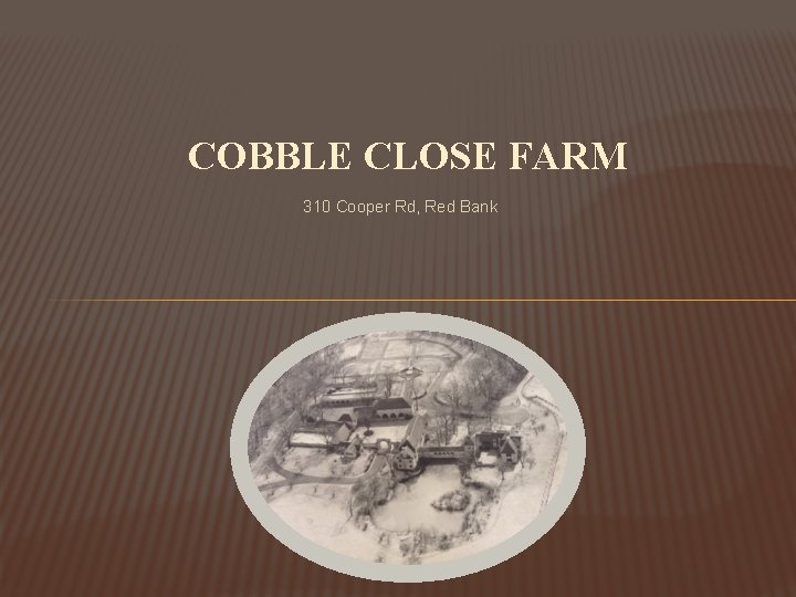 COBBLE CLOSE FARM 310 Cooper Rd, Red Bank 