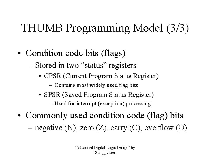 THUMB Programming Model (3/3) • Condition code bits (flags) – Stored in two “status”